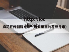 麻花豆传剧媒电影(麻豆里面的花旦是谁)